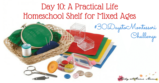Day 10: A Practical Life Homeschool Shelf for Mixed Ages - Part of the #30daystoMontessori Challenge