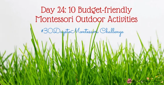 10 Budget-friendly Montessori Outdoor Activities - Montessori belongs in all areas of life. Part of the #30daystoMontessori Challenge