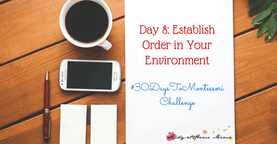 Day 8 of the #30DaystoMontessori Challenge: Establish Order in Your Environment