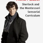 Creating a Mind Palace: Sherlock and the Sensorial Curriculum