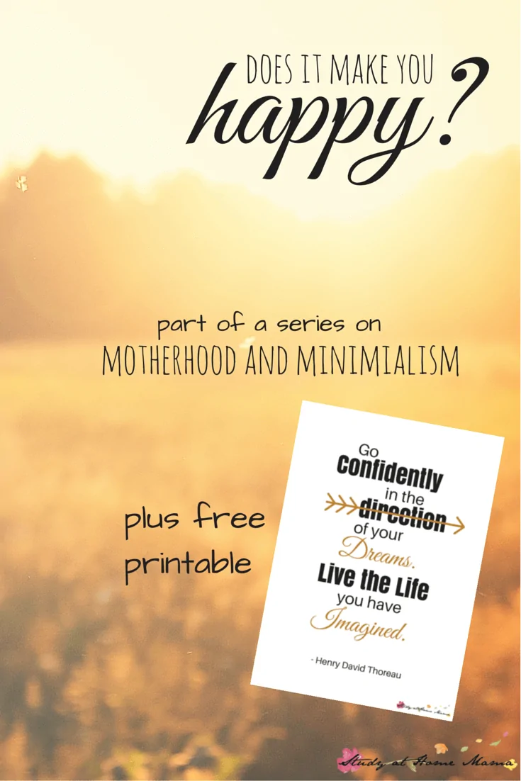 Does it make you happy? Part of a series on Motherhood and Minimalism, exploring removing the obligation and clutter from our lives so we can live a life we love! Plus free Henry David Thoreau quote poster printable
