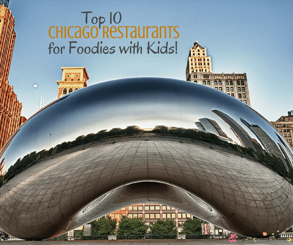 Top 10 Chicago Restaurants for Foodies with Kids! Where to Eat in Chicago when you love good food