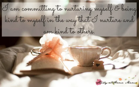 I am committing to nurturing myself & being kind to myself in the way that I nurture and am kind to others.