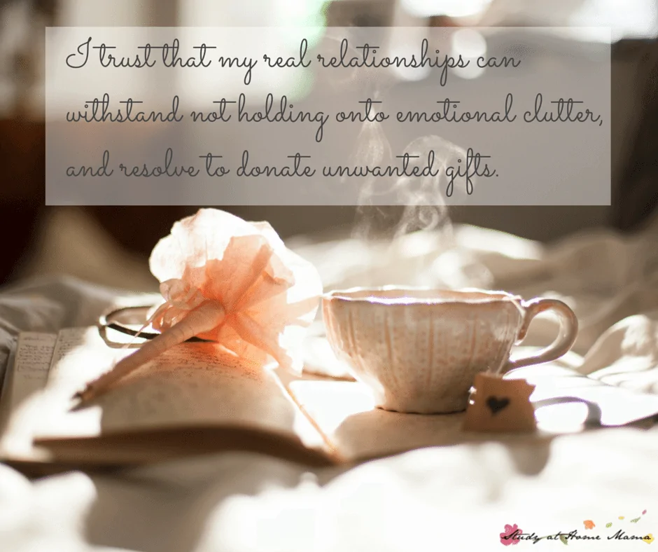 I trust that my real relationships can withstand not holding onto emotional clutter, and resolve to donate unwanted gifts.