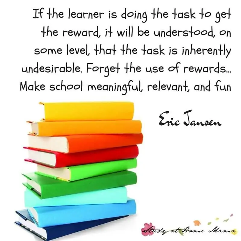 If the learner is doing the task to get the reward, it will be understood on some level, that the task is inherently undesirable. Forget the use of rewards... Make school meaningful, relevant, and fun - Eric Jansen. Check out our 6 Tips for Raising Internally Motivated Children.