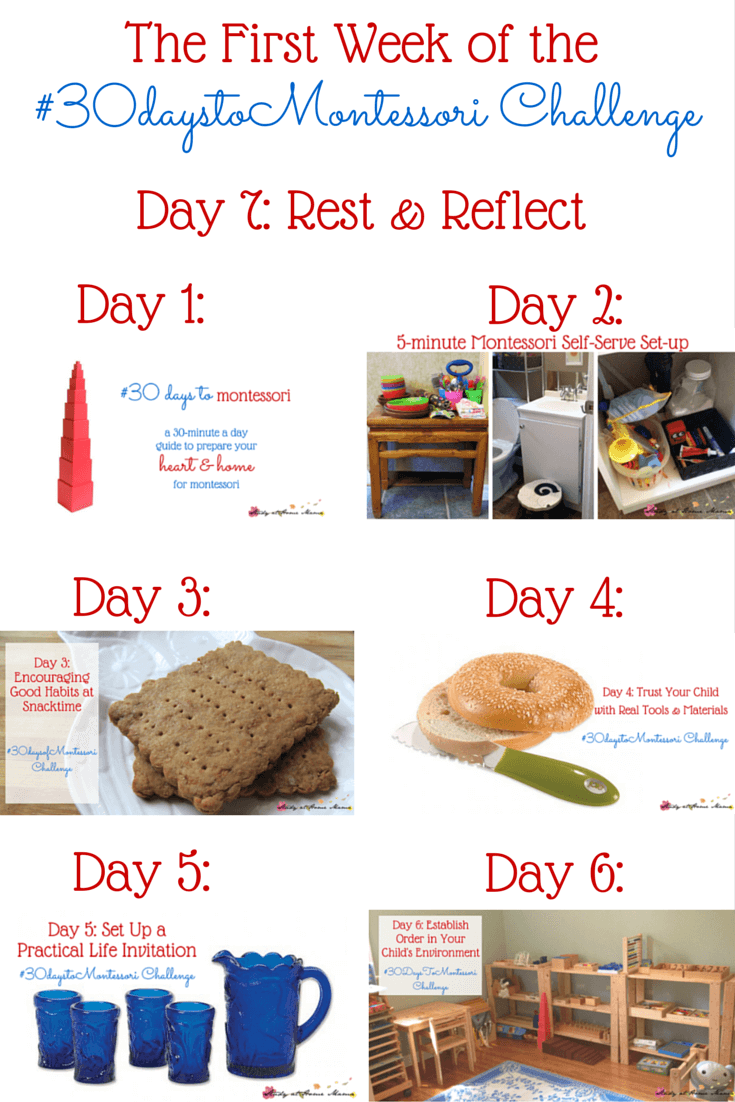 The First Week of the #30daystoMontessori Challenge - a day to rest and reflect on the previous Montessori challenges: Creating a Montessori Self-Serve Set-up, Encouraging Good Habits at Snack Time, Trusting Children with Real Materials, Setting Up a Practical Life Invitation, & Establishing Order in Your Child's Environment