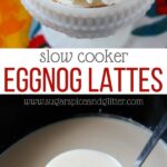 Slow Cooker Eggnog Lattes