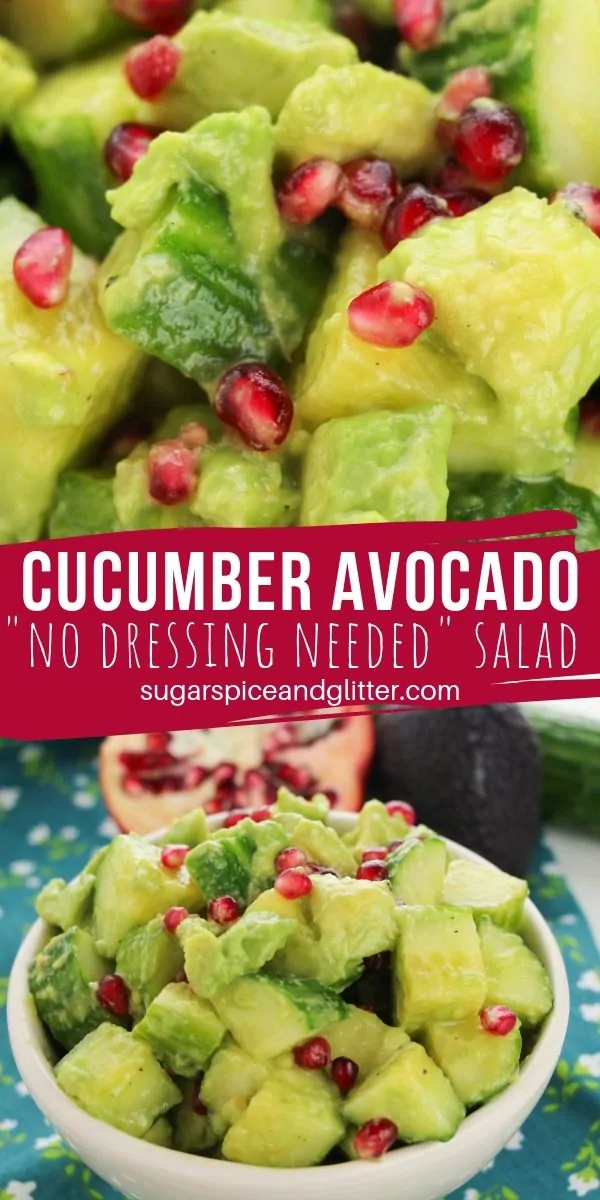 A super simple cucumber avocado salad that requires no dressing because the avocado and olive oil combine to make a creamy dressing all of their own! Add pomegranates for a pop of fruity flavor
